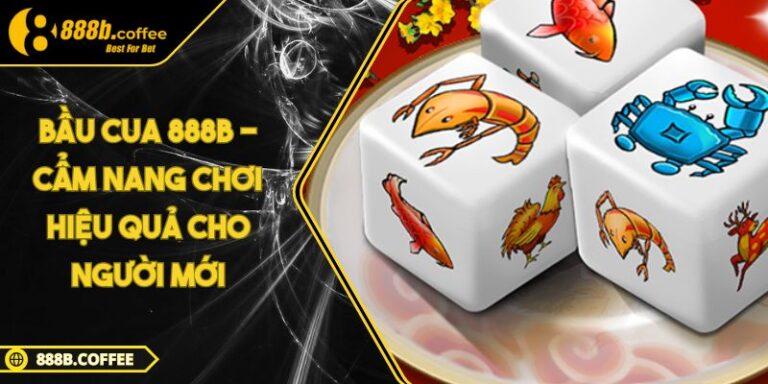 Bầu Cua 888B - Cẩm Nang Chơi Hiệu Quả Cho Người Mới