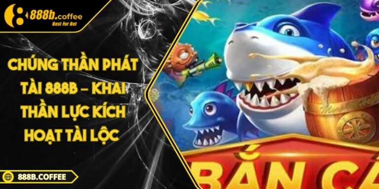 Chúng Thần Phát Tài 888B – Khai Thần Lực Kích Hoạt Tài Lộc