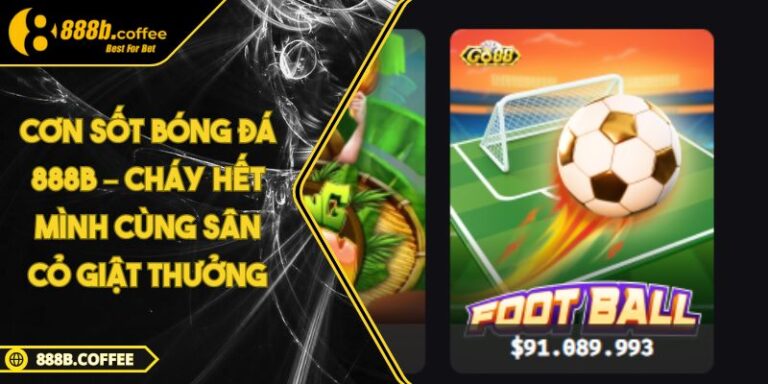 Cơn Sốt Bóng Đá 888B – Cháy Hết Mình Cùng Sân Cỏ Giật Thưởng