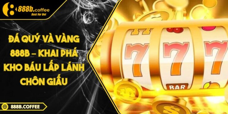 Đá Quý Và Vàng 888B – Khai Phá Kho Báu Lấp Lánh Chôn Giấu