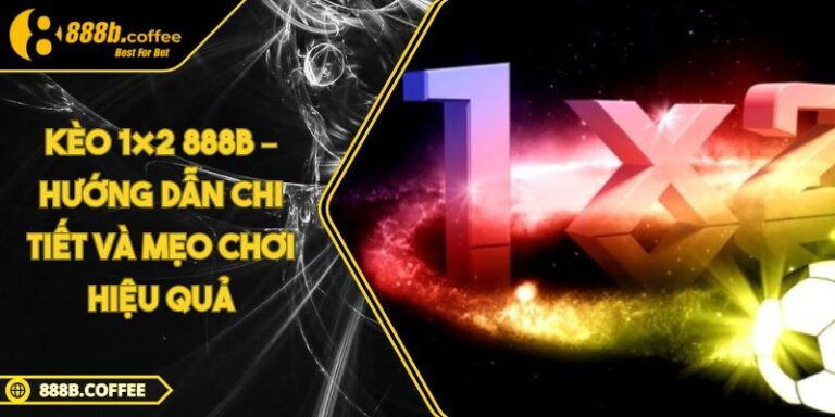 Kèo 1x2 888B – Hướng dẫn chi tiết và mẹo chơi hiệu quả