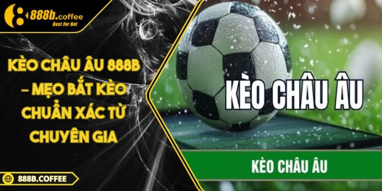 Kèo Châu Âu 888B – Mẹo Bắt Kèo Chuẩn Xác Từ Chuyên Gia