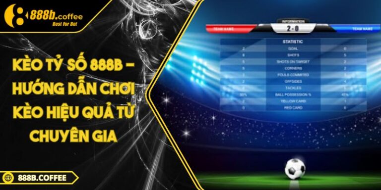 Kèo tỷ số 888B - Hướng dẫn chơi kèo hiệu quả từ chuyên gia