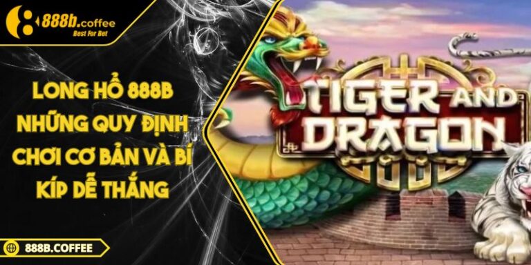 Long Hổ 888B Những Quy Định Chơi Cơ Bản Và Bí Kíp Dễ Thắng 8 Long Hổ 888B Những Quy Định Chơi Cơ Bản Và Bí Kíp Dễ Thắng