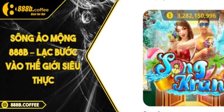 Sông Ảo Mộng 888B – Lạc Bước Vào Thế Giới Siêu Thực