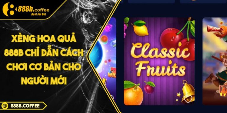 Xèng Hoa Quả 888B Chỉ Dẫn Cách Chơi Cơ Bản Cho Người Mới
