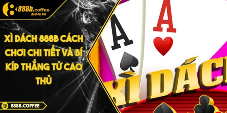 Xì Dách 888B Cách Chơi Chi Tiết Và Bí Kíp Thắng Từ Cao Thủ 7 Xì Dách 888B Cách Chơi Chi Tiết Và Bí Kíp Thắng Từ Cao Thủ