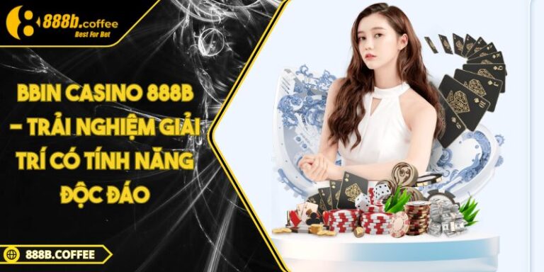 BBIN Casino 888B - Trải Nghiệm Giải Trí Có Tính Năng Độc Đáo 5 BBIN Casino 888B