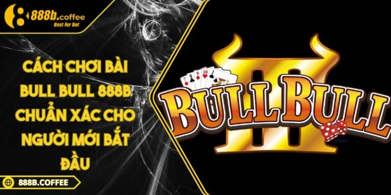 Cách chơi bài Bull Bull 888B
