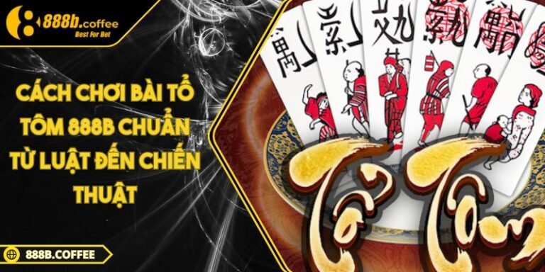 Cách chơi bài Tổ Tôm 888B